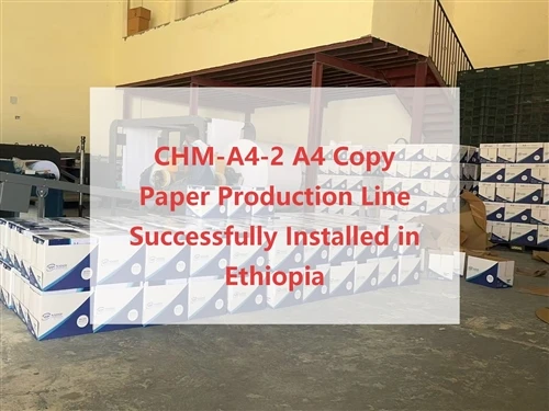 CHM-A4-2 A4 kopipapir produksjonslinje vellykket installert i Etiopia