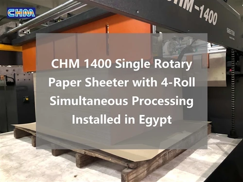 CHM-1400 4-Roll Paper Sheeter installert i Egypt|CHM Maskiner